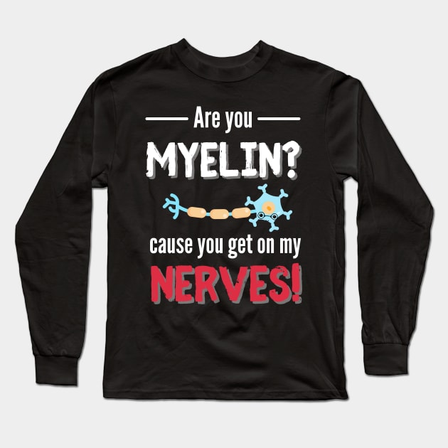 You Get On My Nerves Neurology Long Sleeve T-Shirt by Designs by Niklee